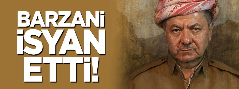 Barzani isyan etti