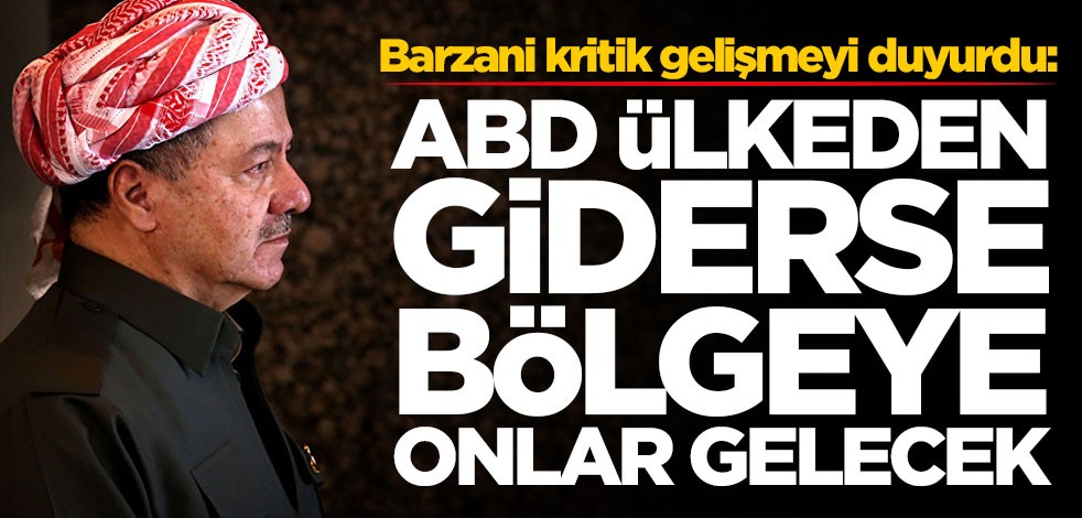 Barzani kritik gelişmeyi duyurdu: ABD, Irak'tan giderse ülkeye onlar gelecek