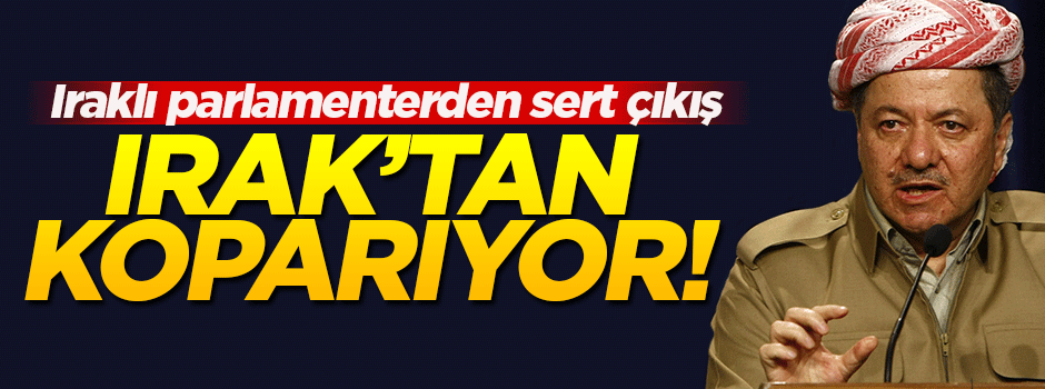 'Barzani Kürdistan’ı Irak’tan koparıyor'