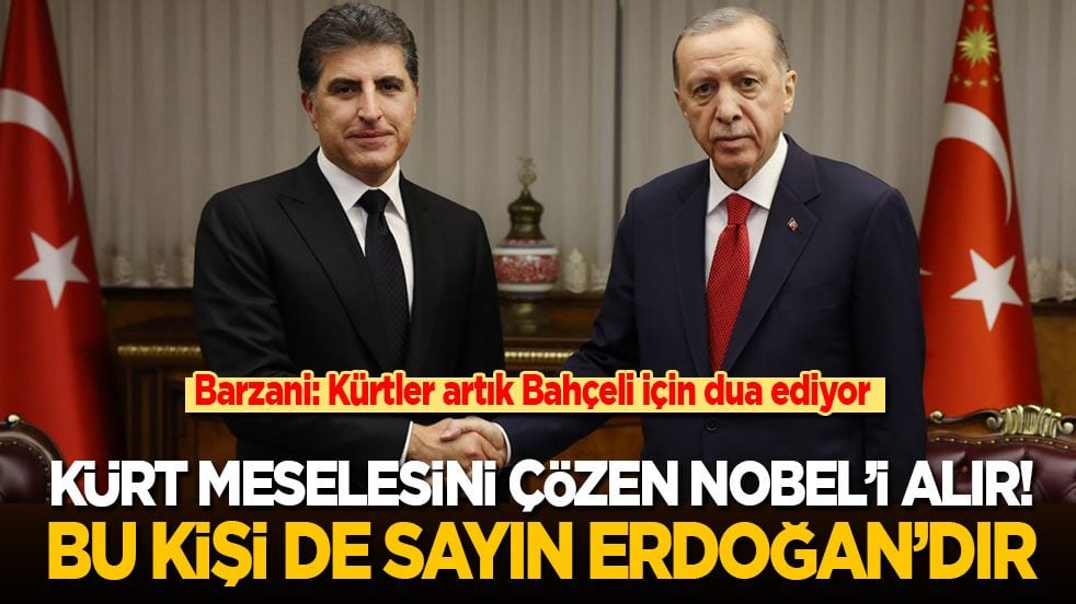 Barzani: Kürtler Bahçeli için dua edecek kadar değişti! Kürt meselesini çözen Nobel’i alır! Bu kişi de Erdoğan’dır...