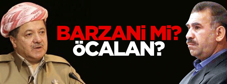 Barzani mi Öcalan mı?