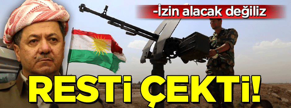 Barzani resti çekti! İzin alacak değiliz