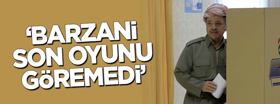 "Barzani son oyunu göremedi"