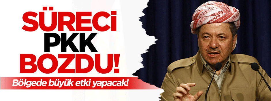 Barzani: Süreci PKK bozdu!