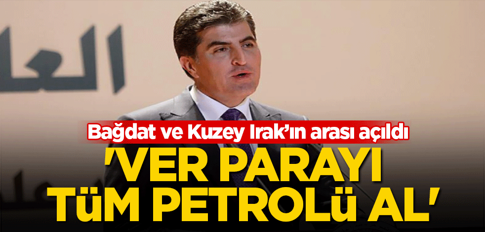Barzani'den Bağdat'a çağrı! 'Ver parayı tüm petrolü al'