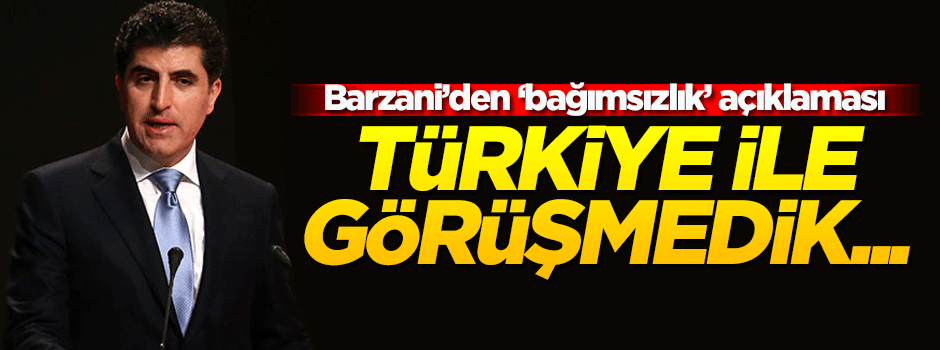 Barzani'den 'bağımsızlık' açıklaması: Türkiye ile görüşmedik!