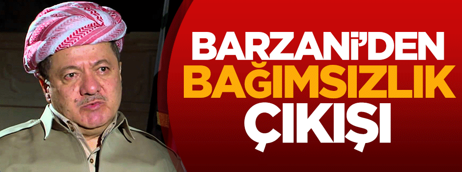Barzani'den bağımsızlık çıkışı