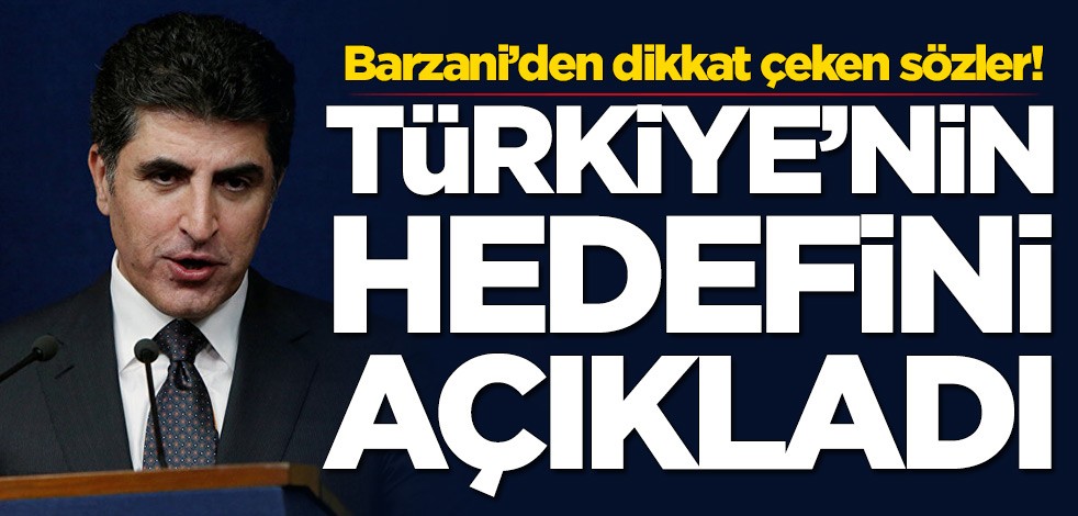 Barzani’den dikkat çeken sözler! Türkiye'nin hedefini açıkladı