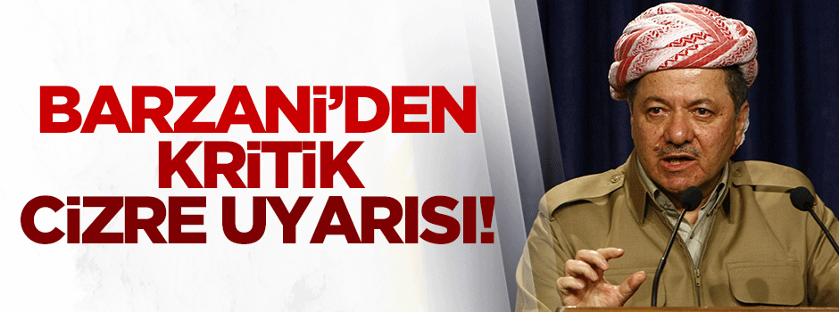 Barzani'den kritik Cizre uyarısı!