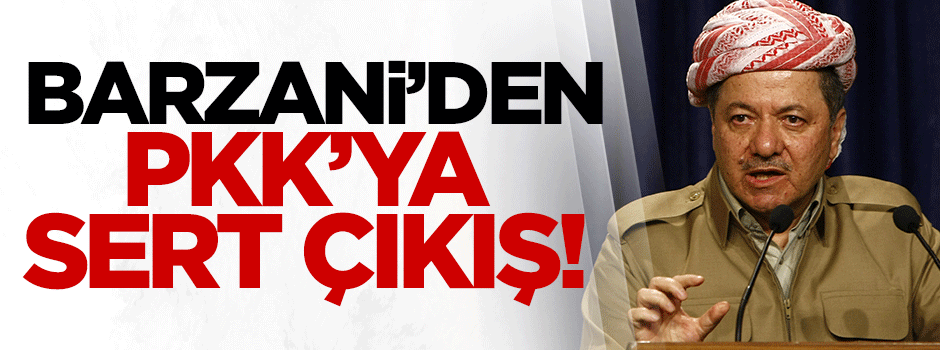 Barzani'den PKK'ya sert çıkış!