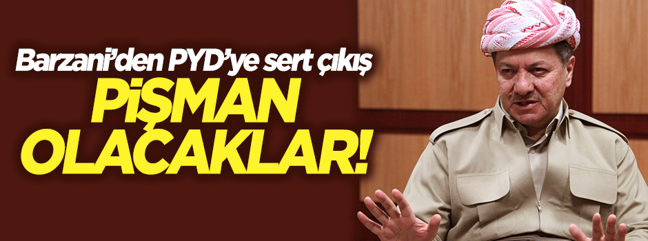 Barzani’den PYD’ye sert çıkış: Bir gün pişman olup utanacaklar