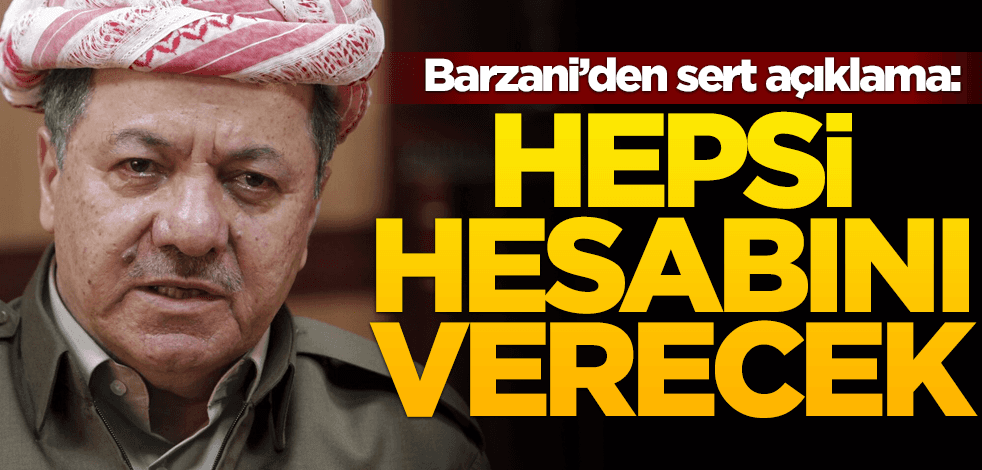 Barzani'den sert açıklama: Hesap verecekler!