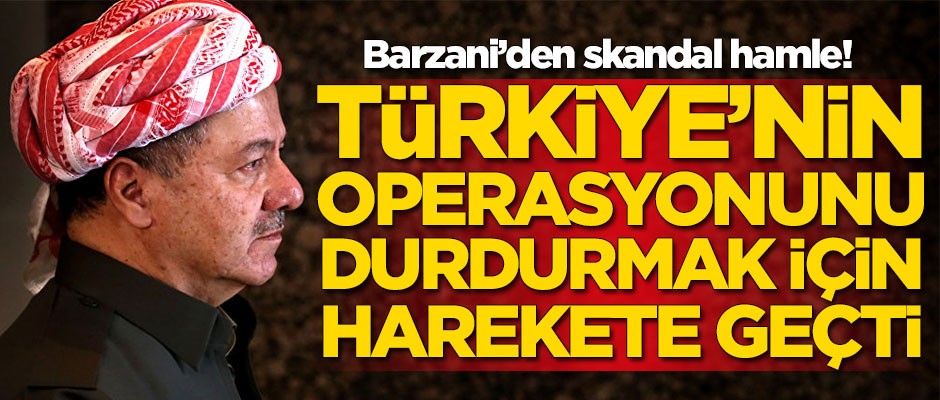 Barzani'den skandal hamle! Türkiye'nin operasyonunu durdurmak için harekete geçti