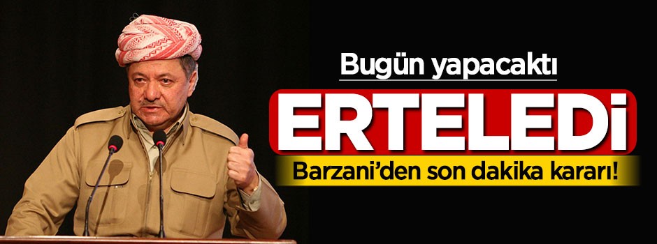 Barzani basın toplantısını erteledi!