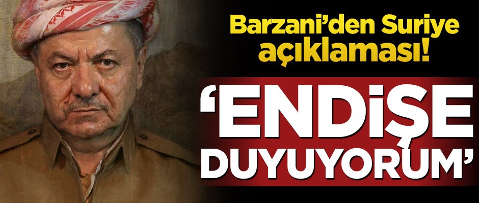 Barzani’den Suriye açıklaması! ‘Endişe duyuyorum’