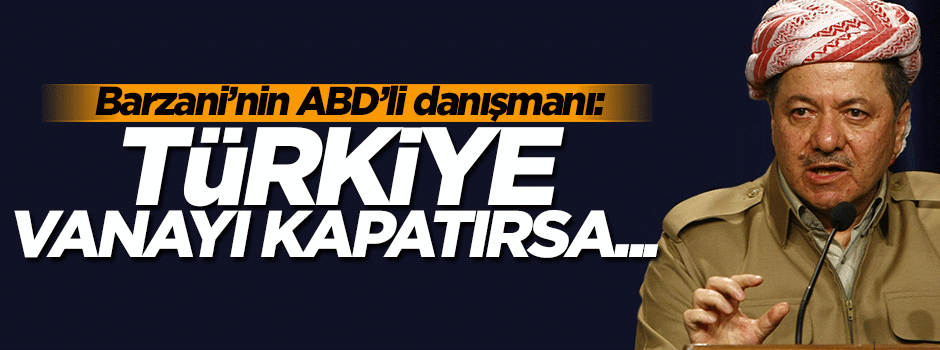 Barzani'nin danışmanı: Türkiye vanayı kapatırsa...