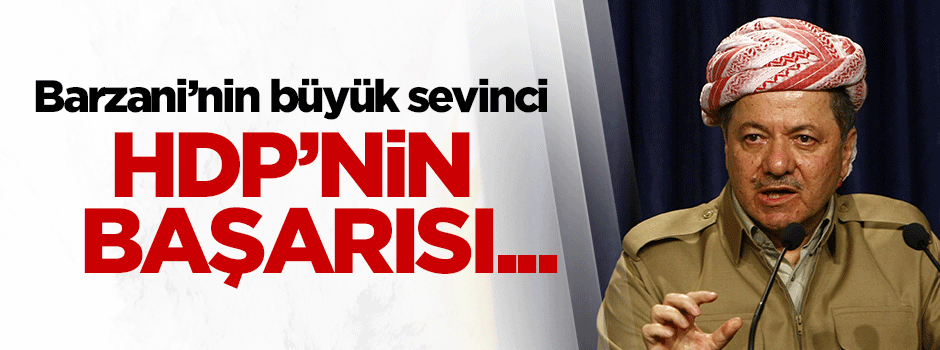 Barzani'nin HDP sevinci: HDP'nin başarısı bizim başarımız