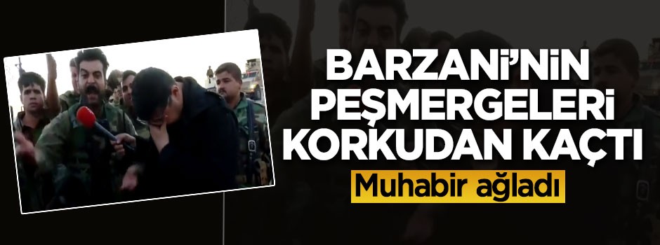 Barzani'nin Peşmergeleri korkudan kaçtı, muhabir ağladı