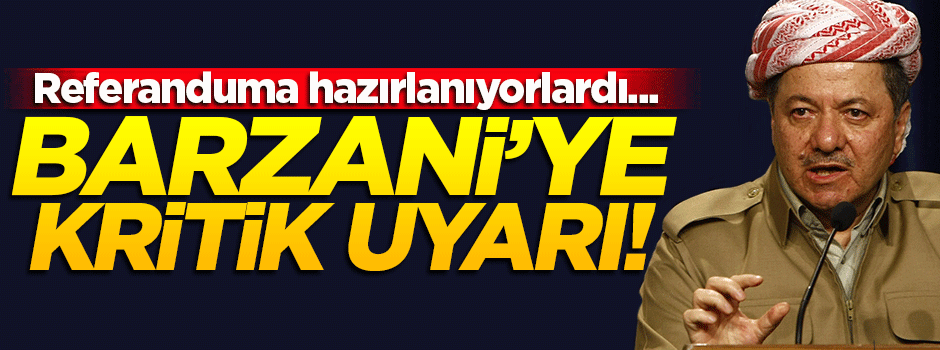 Barzani'ye kritik uyarı!