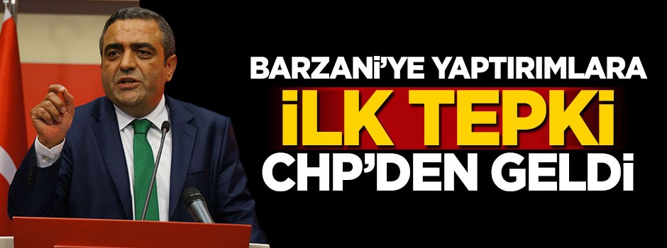 Barzani'ye yaptırımlara ilk tepki CHP'den geldi