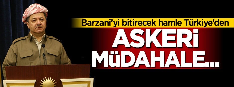 Barzani'yi bitirecek hamle Türkiye'den, askeri müdahale...