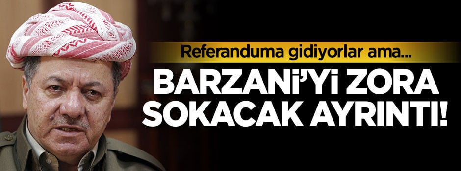 Barzani'yi zora sokacak ayrıntı!