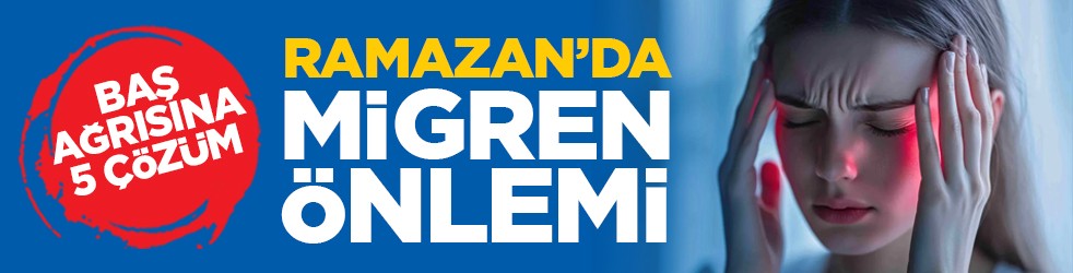 Baş ağrısına 5 çözüm: Ramazan’da migren önlemi