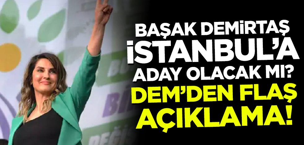 Başak Demirtaş İstanbul'a aday olacak mı? DEM'den flaş açıklama