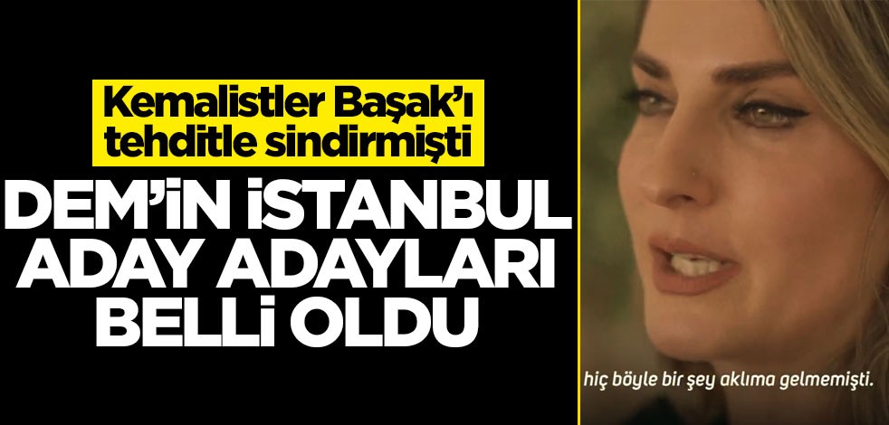 Başak Demirtaş’ın tehditlerle sindirilmesi işleri karıştırdı! DEM’in İstanbul aday adayları belli oldu