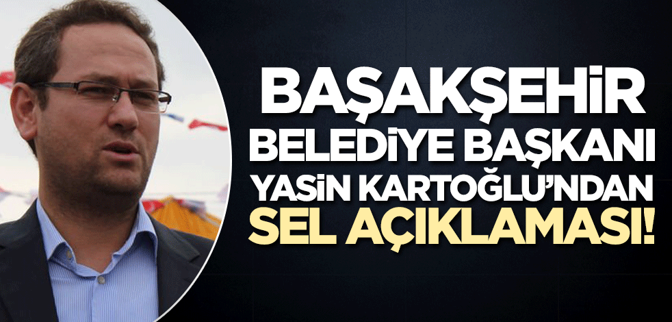 Başakşehir Belediye Başkanı Yasin Kartoğlu'ndan açıklama!