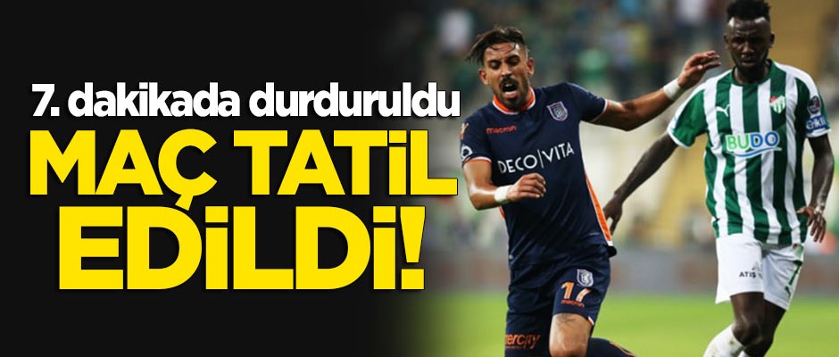 Başakşehir - Bursaspor maçı tatil edildi!