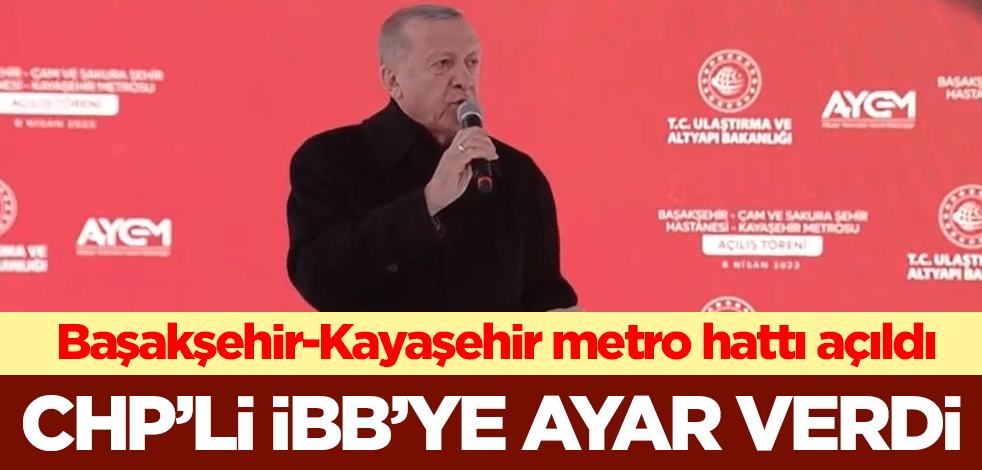Başakşehir-Kayaşehir metrosunun açılışında konuşan Cumhurbaşkanı Erdoğan'dan CHP'li İBB'ye ayar