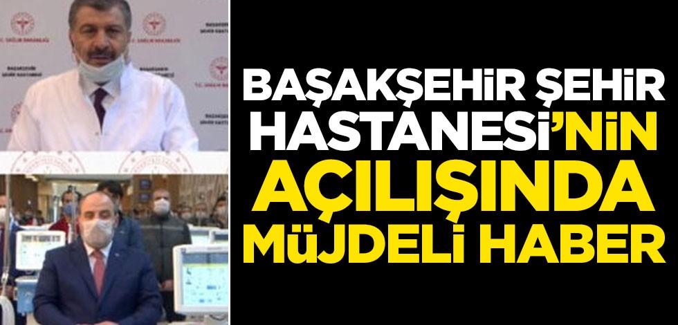Başakşehir Şehir Hastanesi'nin açılışında müjdeli haber
