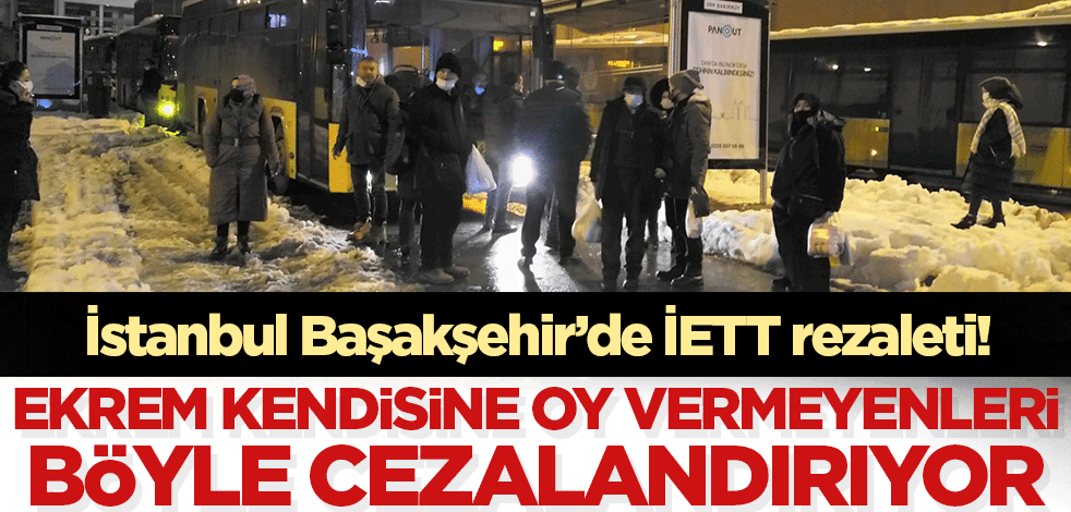 Başakşehir'de İETT rezaleti! CHP'li Ekrem İmamoğlu kendisine oy vermeyenleri cezalandırıyor