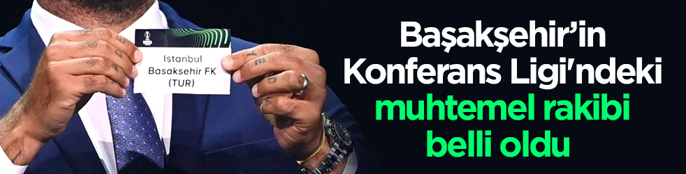 Başakşehir’in Konferans Ligi'ndeki muhtemel rakibi belli oldu