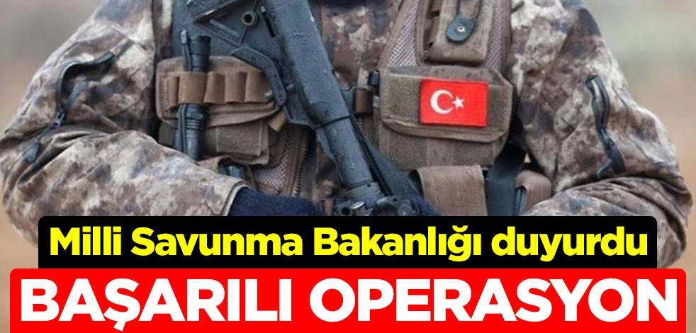 Başarılı operasyon! Milli Savunma Bakanlığı duyurdu