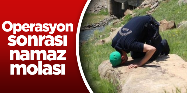 Başarılı operasyon sonrası namaz molası