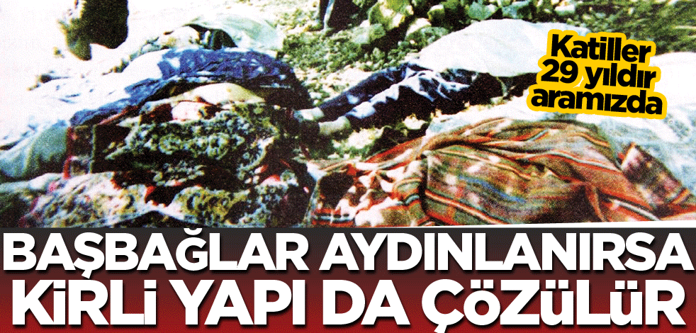 Başbağlar aydınlanırsa kirli yapı da çözülür