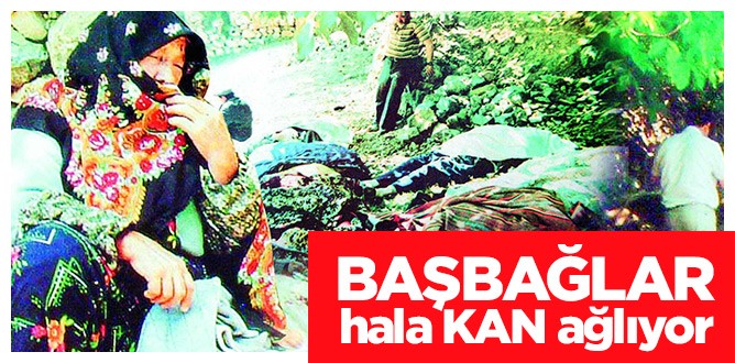 Başbağlar hâlâ kan ağlıyor