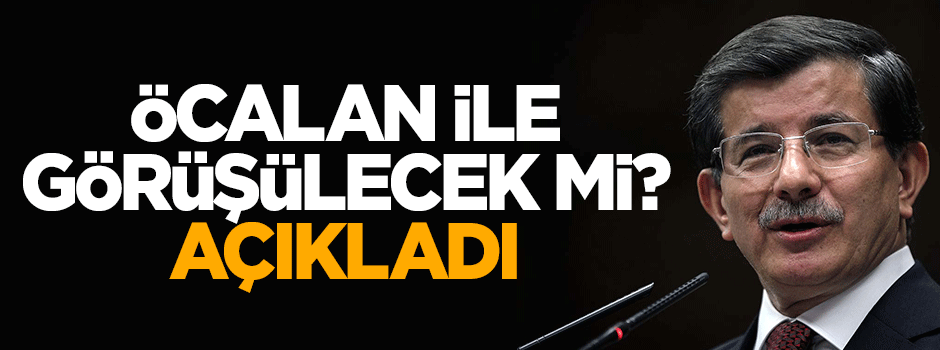 Başbakan Davutoğlu: Öcalan ile görüşülecek bir durum yok