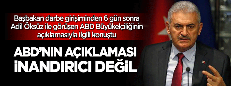 Başbakan: ABD'nin açıklaması inandırıcı değil!