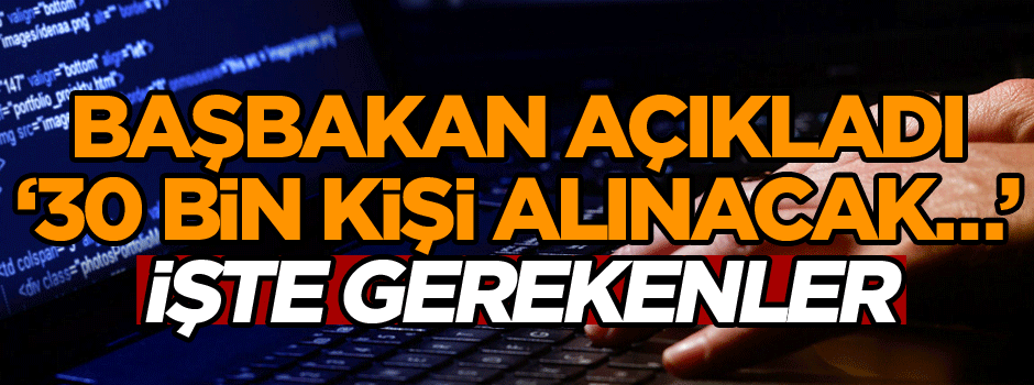 Başbakan açıkladı ’30 bin kişi alınacak…’ İşte gerekenler