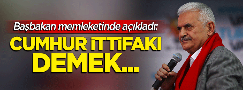 Başbakan açıkladı: Cumhur İttifakı demek...
