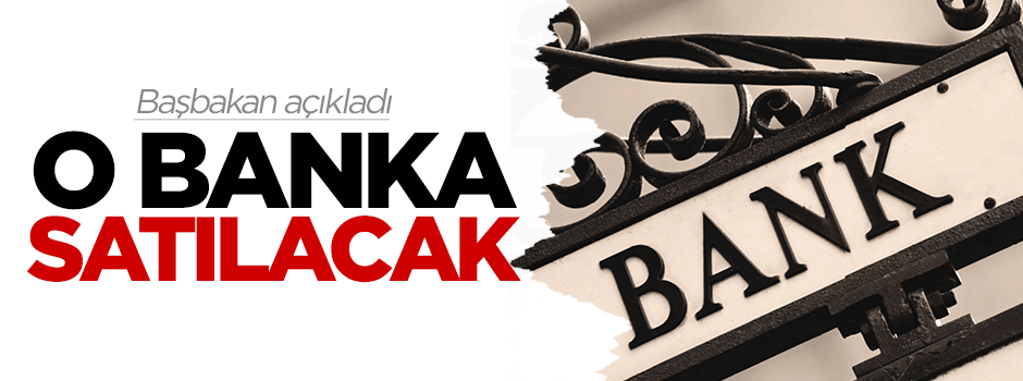 Başbakan açıkladı: O banka satılacak