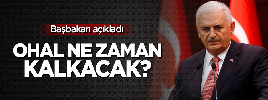 Başbakan Yıldırım açıkladı! OHAL ne zaman kalkacak?