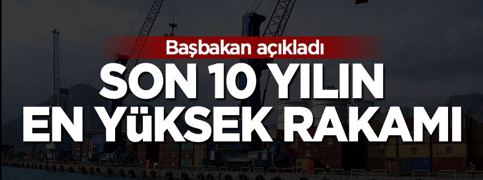 Başbakan açıkladı: Son 10 yılın en yüksek rakamı