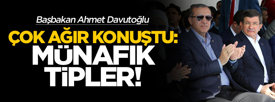Başbakan Ahmet Davutoğlu çok sert konuştu: Münafık tipler...