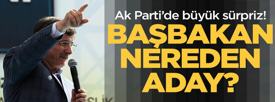 Başbakan Ahmet Davutoğlu nereden aday?