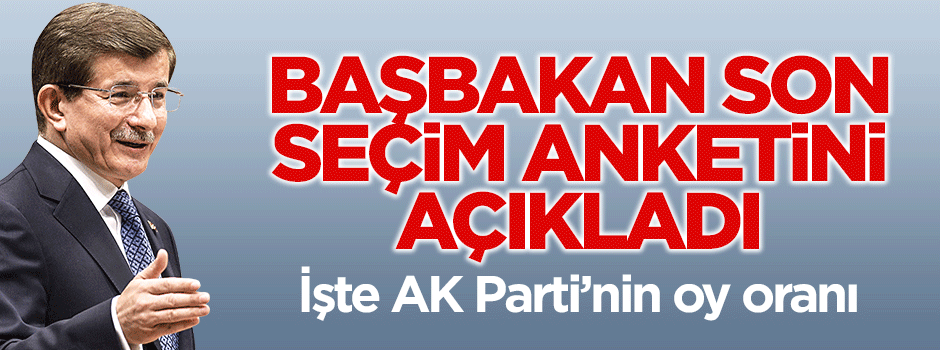 Başbakan Ahmet Davutoğlu son seçim anketi sonuçlarını açıkladı