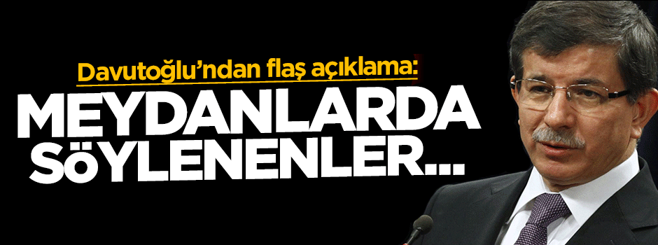 Başbakan Ahmet Davutoğlu'dan flaş açıklama